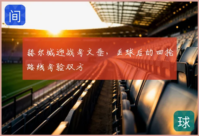 赫尔城迎战考文垂，丢球后的回抢路线考验双方