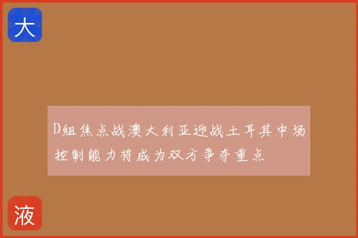 D组焦点战澳大利亚迎战土耳其中场控制能力将成为双方争夺重点