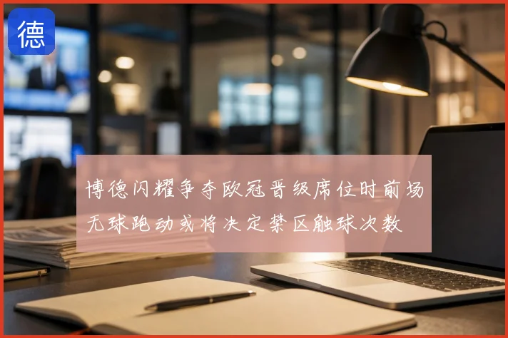 博德闪耀争夺欧冠晋级席位时前场无球跑动或将决定禁区触球次数