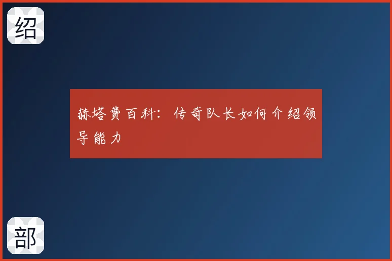 赫塔费百科：传奇队长如何介绍领导能力